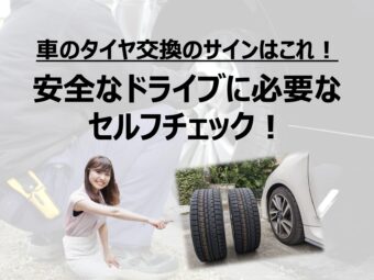 車のタイヤ交換のサインはこれ！安全なドライブに必要なセルフチェック！