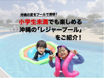 沖縄の夏をプールで満喫!小学生未満でも楽しめる沖縄のレジャープールをご紹介!