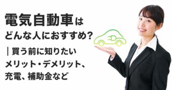 電気自動車はどんな人におすすめ?|買う前に知りたいメリット・デメリット、充電、補助金など